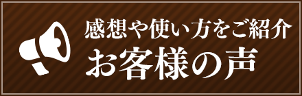 感想や使い方をご紹介 お客様の声